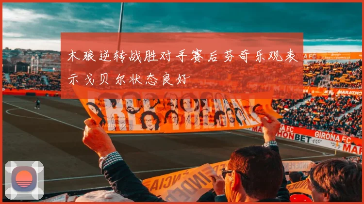 木狼逆转战胜对手赛后芬奇乐观表示戈贝尔状态良好