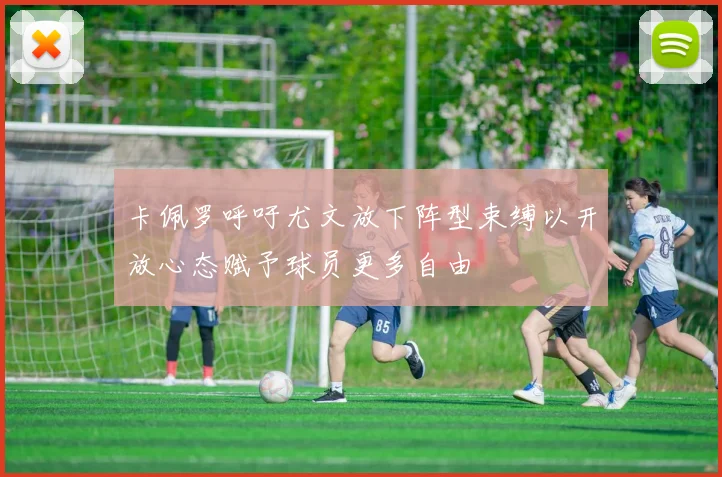 卡佩罗呼吁尤文放下阵型束缚以开放心态赋予球员更多自由