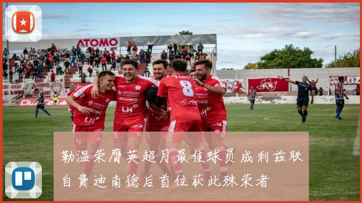 勒温荣膺英超月最佳球员成利兹联自费迪南德后首位获此殊荣者