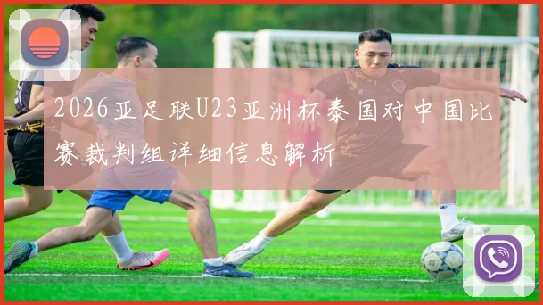 2026亚足联U23亚洲杯泰国对中国比赛裁判组详细信息解析