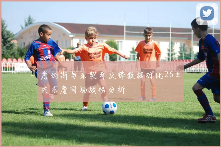 詹姆斯与东契奇交锋数据对比26年内东詹同场战绩分析