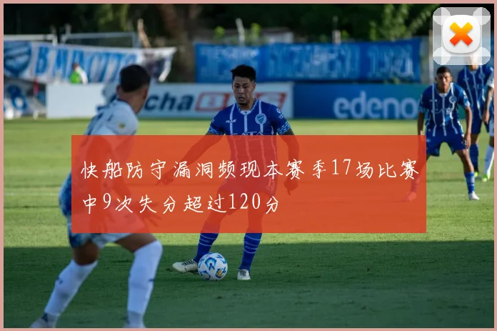 快船防守漏洞频现本赛季17场比赛中9次失分超过120分