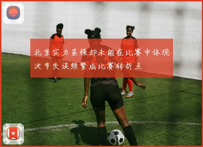 北京实力虽强却未能在比赛中体现次节失误频繁成比赛转折点